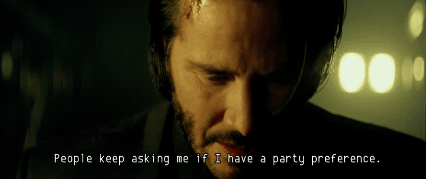 John Wick, from the first movie, with his lines changed to “People keep asking me if I have a party preference. And I haven't really had an answer. But now yeah… I'm thinkin' I've got a party preference!”.